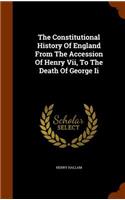 The Constitutional History Of England From The Accession Of Henry Vii, To The Death Of George Ii