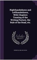 Righthandedness and Lefthandedness, With Chapters Treating of the Writing Posture, the Rule of the Road, etc.
