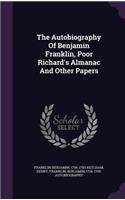 The Autobiography Of Benjamin Franklin, Poor Richard's Almanac And Other Papers