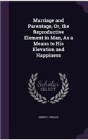 Marriage and Parentage, Or, the Reproductive Element in Man, As a Means to His Elevation and Happiness