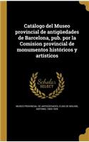Catálogo del Museo provincial de antigüedades de Barcelona, pub. por la Comision provincial de monumentos históricos y artísticos