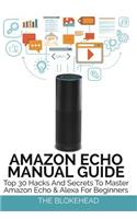 Amazon Echo Manual Guide: Top 30 Hacks And Secrets To Master Amazon Echo and Alexa For Beginners