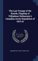 The Last Voyage of the Karluk, Flagship of Vilhjalmar Stefansson's Canadian Arctic Expedition of 1913-16