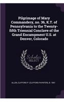 Pilgrimage of Mary Commandery, no. 36, K.T. of Pennsylvania to the Twenty-fifth Triennial Conclave of the Grand Encampment U.S. at Denver, Colorado
