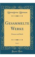 Gesammelte Werke, Vol. 5: Dramen und Briefe (Classic Reprint)