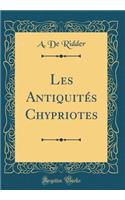Les Antiquitï¿½s Chypriotes (Classic Reprint)