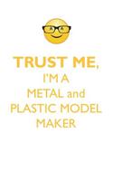 TRUST ME, I'M A METAL & PLASTIC MODEL MAKER AFFIRMATIONS WORKBOOK Positive Affirmations Workbook. Includes: Mentoring Questions, Guidance, Supporting You.