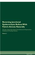 Reversing Junctional Epidermolysis Bullosa With Pyloric Atresia Naturally The Raw Vegan Plant-Based Detoxification & Regeneration Workbook for Healing Patients. Volume 2