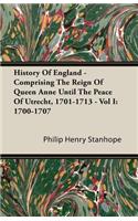 History Of England - Comprising The Reign Of Queen Anne Until The Peace Of Utrecht, 1701-1713 - Vol I: 1700-1707