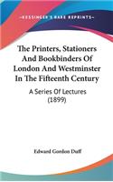 The Printers, Stationers And Bookbinders Of London And Westminster In The Fifteenth Century: A Series Of Lectures (1899)