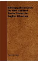 Bibliographical Notes on One Hundred Books Famous in English Literature