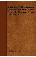 A Sketch Of The German Constitution And Of The Events In Germany From 1815 To 1871: (English)