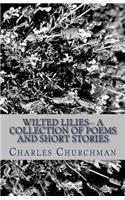Wilted Lilies-- A Collection of Poems and Short Stories: (English)