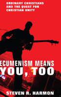 Ecumenism Means You, Too: Ordinary Christians and the Quest for Christian Unity