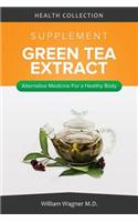 The Green Tea Extract Supplement: Alternative Medicine for a Healthy Body