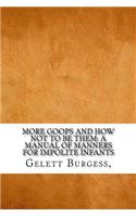 More Goops and How Not to Be Them: A Manual of Manners for Impolite Infants