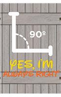 Yes I'm Always Right: 6x 9 Lined Notebook Professionally Designed, Work Book, Planner, Diary,100 Pages