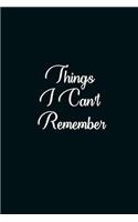 Things I Can't Remember: Lined Notebook Journal: Notebook, Journal, Diary (120 Pages, diary with lined paper, 6 x 9)