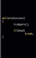 while No Success Try Again If Dead Break - Coding Notebook Journal 120 pages (6x9): Gift for Programming Lovers