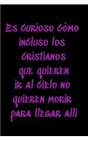 Es curioso cómo incluso los cristianos que quieren ir al cielo no quieren morir para llegar allí