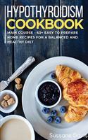 Hypothyroidism Cookbook: MAIN COURSE - 60+ Easy to prepare home recipes for a balanced and healthy diet