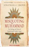 Misquoting Muhammad: The Challenge and Choices of Interpreting the Prophet's Legacy