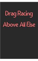 Drag Racing Above All Else: Lined Journal, 120 Pages, 6 x 9, Funny Drag Racing Gift Idea, Black Matte Finish (Drag Racing Above All Else Journal)