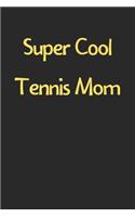 Super Cool Tennis Mom: Lined Journal, 120 Pages, 6 x 9, Funny Tennis Gift Idea, Black Matte Finish (Super Cool Tennis Mom Journal)