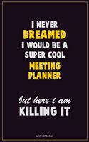 I Never Dreamed I would Be A Super Cool Meeting Planner But Here I Am Killing It: Career Motivational Quotes 6x9 120 Pages Blank Lined Notebook Journal