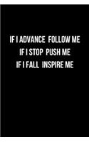 If I Advance Follow Me If I Stop Push Me If I Fall Inspire Me