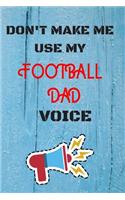 DON'T MAKE ME USE MY Football dad VOICE, Funny Football dad Notebook Gift