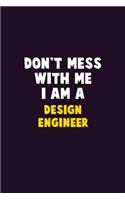 Don't Mess With Me, I Am A design engineer