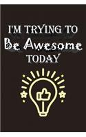 I'm Trying To Be Awesome Today: Lined Notebook / Journal Gift, 100 Pages, 6x9, Soft Cover, Matte Finish
