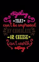 Anything that can't be improved by chocolate or cheese isn't eating: Blank Lined Notebook to Write on pages.