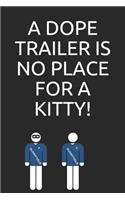 dope trailer is no place for a kitty!