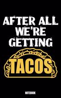After All We'Re Getting Tacos Notebook