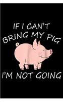 If I Can't Bring My Pig I'm Not Going: If I Can't Bring My Pig I'm Not Going Journal/Notebook Blank Lined Ruled 6x9 100 Pages