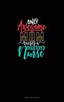 Only Awesome Mom Raises A Registered Nurse