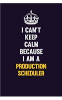 I Can't Keep Calm Because I Am A Production Scheduler: Motivational and inspirational career blank lined gift notebook with matte finish