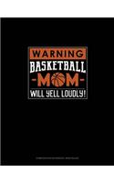 Warning! Basketball Mom Will Yell Loudly!: Composition Notebook: Wide Ruled