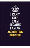 I can't Keep Calm Because I Am An Accounting Director: Motivational and inspirational career blank lined gift notebook with matte finish