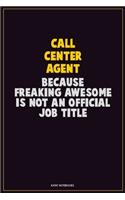 Call Center Agent, Because Freaking Awesome Is Not An Official Job Title: Career Motivational Quotes 6x9 120 Pages Blank Lined Notebook Journal