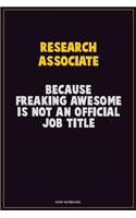 Research Associate, Because Freaking Awesome Is Not An Official Job Title: Career Motivational Quotes 6x9 120 Pages Blank Lined Notebook Journal