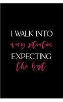 I Walk Into Every Situation Expecting The Best