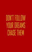 Don't Follow Your Dreams Chase Them!