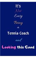 It's Not Easy Being a Tennis Coach and Looking This Good: Blank-Lined Journal/Notebook/Diary for Tennis Coaches & Sports Enthusiasts - Cool Birthday Present & Tennis Coach Gift