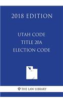 Utah Code - Title 20A - Election Code (2018 Edition)