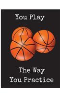 You Play the Way You Practice