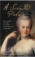 A Scented Palace: The Secret History of Marie Antoinette's Perfumer