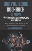 Bodybuilding Kochbuch 50 Rezepte für Maximale Fettverbrennung und Muskelaufbau. Effektiv abnehmen und Gesund kochen mit diesem Fitness - Kochbuch.